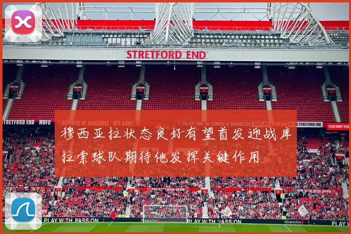 穆西亚拉状态良好有望首发迎战库拉索球队期待他发挥关键作用