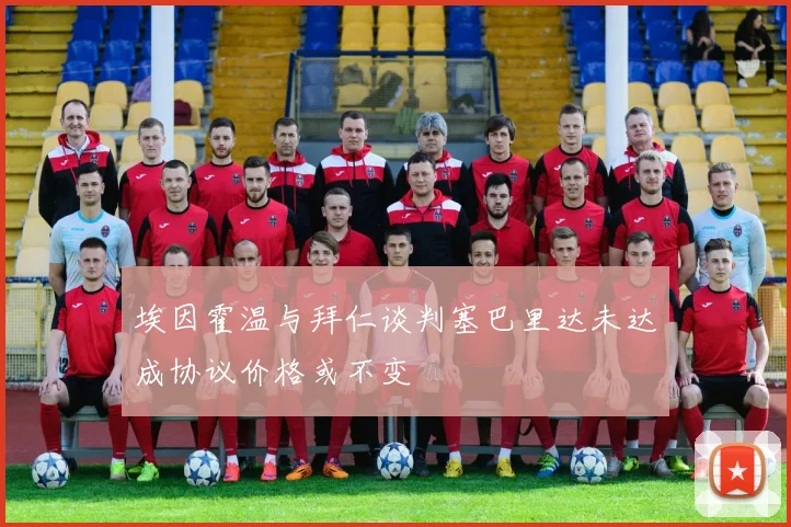 埃因霍温与拜仁谈判塞巴里达未达成协议价格或不变
